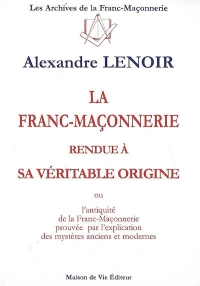 La Franc-Maçonnerie rendue à sa véritable origine